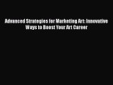 [Read Book] Advanced Strategies for Marketing Art: Innovative Ways to Boost Your Art Career