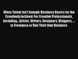 [Read Book] When Talent Isn't Enough: Business Basics for the Creatively Inclined: For Creative