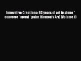 [Read Book] Innovative Creations: 63 years of art in stone * concrete * metal * paint (Kenton's