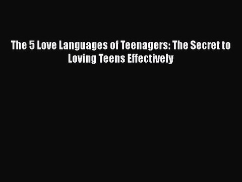 PDF The 5 Love Languages of Teenagers: The Secret to Loving Teens Effectively EBook
