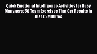 [Read book] Quick Emotional Intelligence Activities for Busy Managers: 50 Team Exercises That