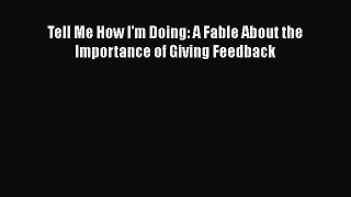 [Read book] Tell Me How I'm Doing: A Fable About the Importance of Giving Feedback [Download]