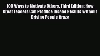 [Read book] 100 Ways to Motivate Others Third Edition: How Great Leaders Can Produce Insane