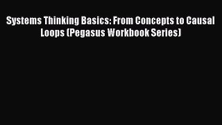 [Read book] Systems Thinking Basics: From Concepts to Causal Loops (Pegasus Workbook Series)