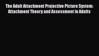[Read book] The Adult Attachment Projective Picture System: Attachment Theory and Assessment