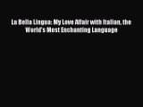 Download La Bella Lingua: My Love Affair with Italian the World's Most Enchanting Language