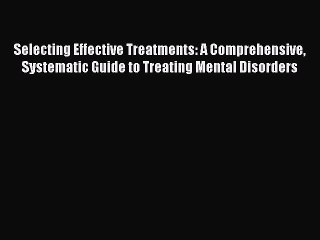 Read Selecting Effective Treatments: A Comprehensive Systematic Guide to Treating Mental Disorders