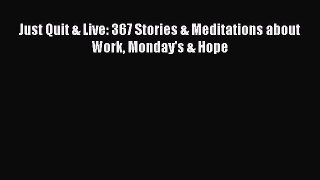 Download Just Quit & Live: 367 Stories & Meditations about Work Monday's & Hope Ebook Online