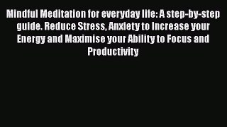 Read Mindful Meditation for everyday life: A step-by-step guide. Reduce Stress Anxiety to Increase