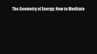 Download The Geometry of Energy: How to Meditate Ebook Online
