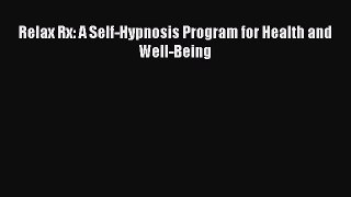 Download Relax Rx: A Self-Hypnosis Program for Health and Well-Being PDF Free