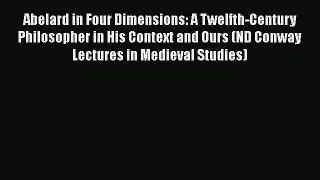 [Read book] Abelard in Four Dimensions: A Twelfth-Century Philosopher in His Context and Ours