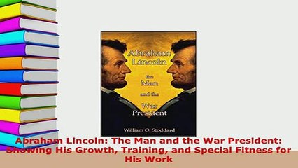 Download  Abraham Lincoln The Man and the War President Showing His Growth Training and Special Read Full Ebook