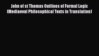 [Read book] John of st Thomas Outlines of Formal Logic (Mediaeval Philosophical Texts in Translation)