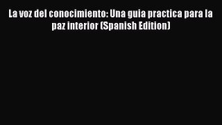 [Read book] La voz del conocimiento: Una guia practica para la paz interior (Spanish Edition)