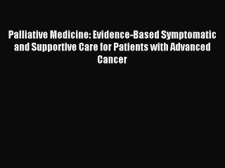 Read Palliative Medicine: Evidence-Based Symptomatic and Supportive Care for Patients with