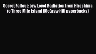 Read Secret Fallout: Low Level Radiation from Hiroshima to Three Mile Island (McGraw Hill paperbacks)