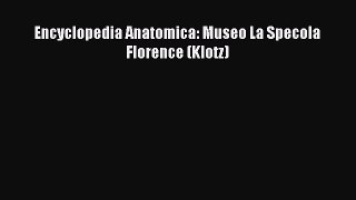Read Encyclopedia Anatomica: Museo La Specola Florence (Klotz) Ebook Free