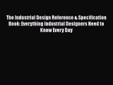 Read The Industrial Design Reference & Specification Book: Everything Industrial Designers
