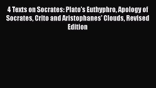 [Read book] 4 Texts on Socrates: Plato's Euthyphro Apology of Socrates Crito and Aristophanes'