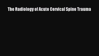 Read The Radiology of Acute Cervical Spine Trauma Ebook Free