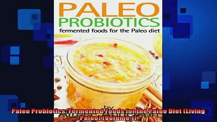 FREE DOWNLOAD  Paleo Probiotics Fermented Foods for the Paleo Diet Living Paleo Volume 1 READ ONLINE