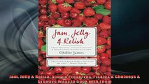 FREE DOWNLOAD  Jam Jelly  Relish Simple Preserves Pickles  Chutneys  Creative Ways to Cook with Them  DOWNLOAD ONLINE