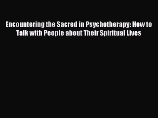 [Read book] Encountering the Sacred in Psychotherapy: How to Talk with People about Their Spiritual