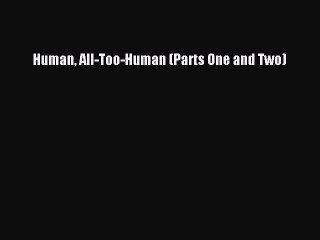 [PDF] Human All-Too-Human (Parts One and Two) [Download] Full Ebook