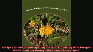 READ book  Recipes for the Zombie Apocalypse Vol 2 Cooking With Foraged Foods Cooking Through the  DOWNLOAD ONLINE