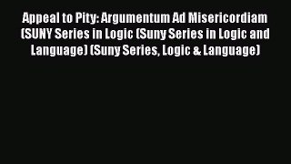 [Read book] Appeal to Pity: Argumentum Ad Misericordiam (SUNY Series in Logic (Suny Series