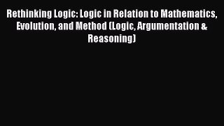 [Read book] Rethinking Logic: Logic in Relation to Mathematics Evolution and Method (Logic
