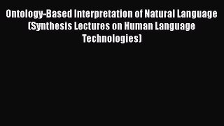 [Read book] Ontology-Based Interpretation of Natural Language (Synthesis Lectures on Human