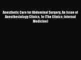 Read Anesthetic Care for Abdominal Surgery An Issue of Anesthesiology Clinics 1e (The Clinics: