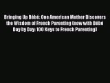 [Download PDF] Bringing Up Bébé: One American Mother Discovers the Wisdom of French Parenting