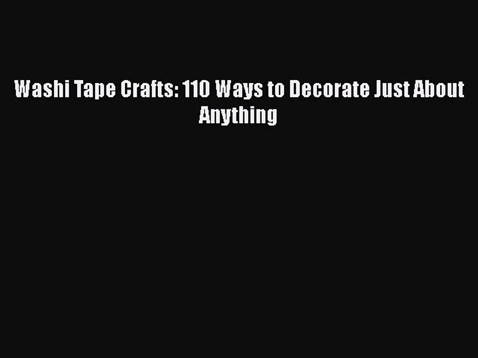 [PDF] Washi Tape Crafts: 110 Ways to Decorate Just About Anything [Download] Full Ebook