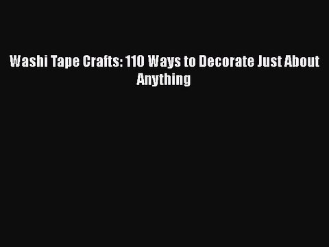 [PDF] Washi Tape Crafts: 110 Ways to Decorate Just About Anything [Download] Full Ebook