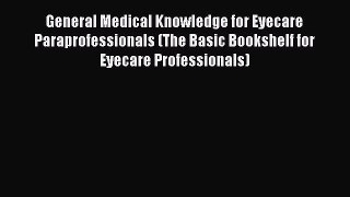 Download General Medical Knowledge for Eyecare Paraprofessionals (The Basic Bookshelf for Eyecare