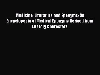 Read Medicine Literature and Eponyms: An Encyclopedia of Medical Eponyms Derived from Literary