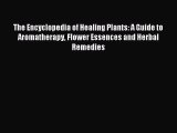 Read The Encyclopedia of Healing Plants: A Guide to Aromatherapy Flower Essences and Herbal
