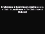 Read New Advances in Hepatic Encephalopathy An Issue of Clinics in Liver Disease 1e (The Clinics: