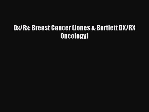 Read Dx/Rx: Breast Cancer (Jones & Bartlett DX/RX Oncology) Ebook Online