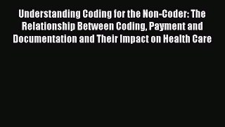 Read Understanding Coding for the Non-Coder: The Relationship Between Coding Payment and Documentation