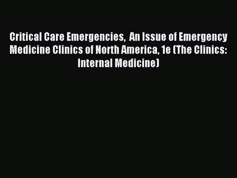 Read Critical Care Emergencies An Issue of Emergency Medicine Clinics of North America 1e