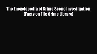 Read The Encyclopedia of Crime Scene Investigation (Facts on File Crime Library) Ebook Free