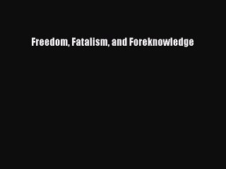 [PDF] Freedom Fatalism and Foreknowledge [Read] Full Ebook
