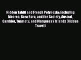Read Hidden Tahiti and French Polynesia: Including Moorea Bora Bora and the Society Austral