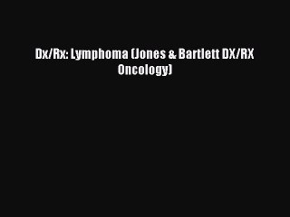 Read Dx/Rx: Lymphoma (Jones & Bartlett DX/RX Oncology) Ebook Free