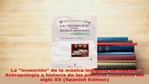 Download  La invención de la música indígena de México Antropología e historia de las políticas Read Online