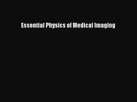 Read Essential Physics of Medical Imaging Ebook Free